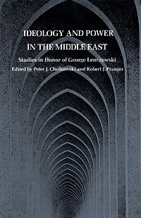 Ideology and Power in the Middle East: Studies in Honor of George Lenczowski