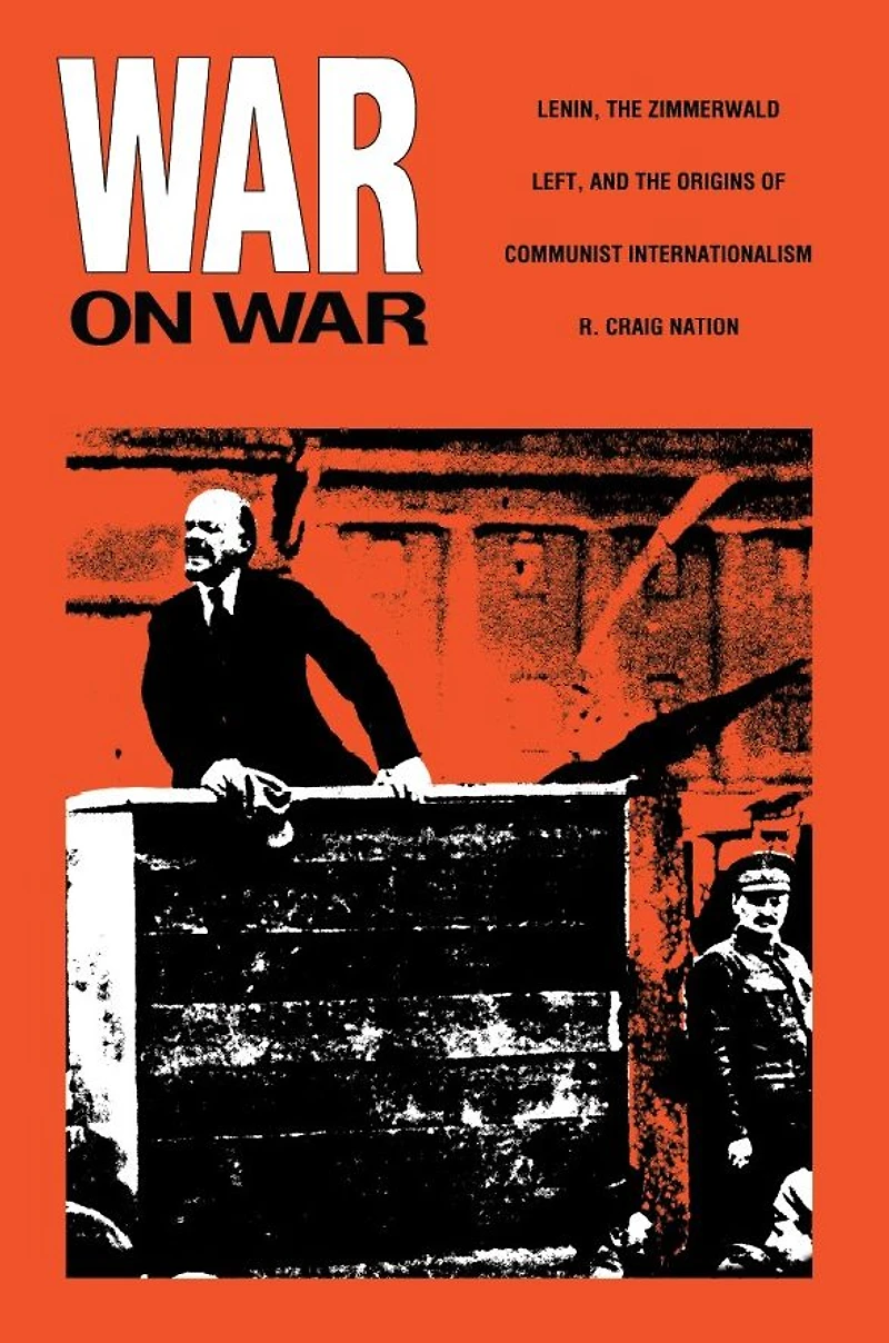 War on War: Lenin, the Zimmerwald Left, and Origins of Communist Internationalism