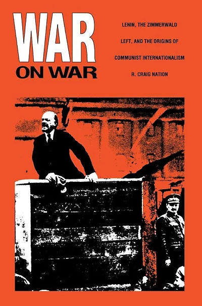 War on War: Lenin, the Zimmerwald Left, and Origins of Communist Internationalism
