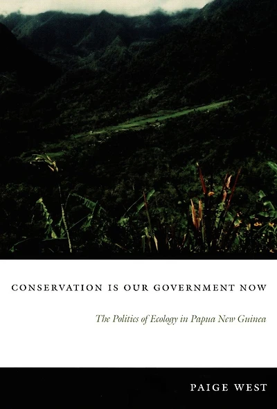 Conservation Is Our Government Now: The Politics of Ecology in Papua New Guinea