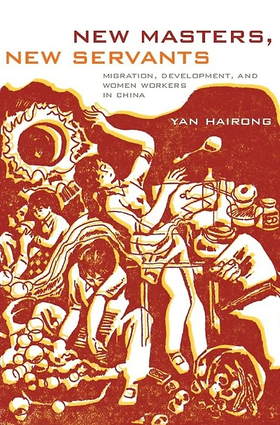 New Masters, New Servants: Migration, Development, and Women Workers in China