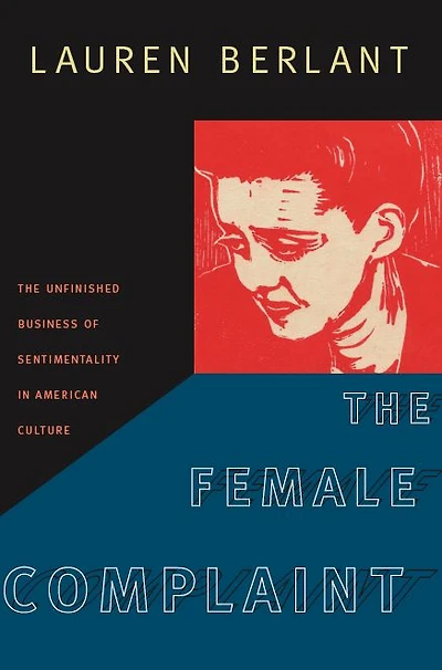 The Female Complaint: The Unfinished Business of Sentimentality in American Culture