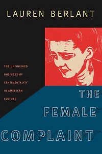 The Female Complaint: The Unfinished Business of Sentimentality in American Culture