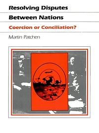 Resolving Disputes Between Nations: Coercion or Conciliation?