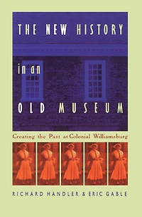 The New History in an Old Museum: Creating the Past at Colonial Williamsburg