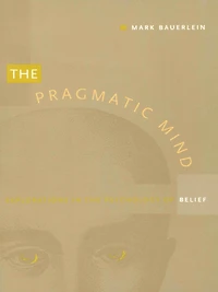 The Pragmatic Mind: Explorations in the Psychology of Belief