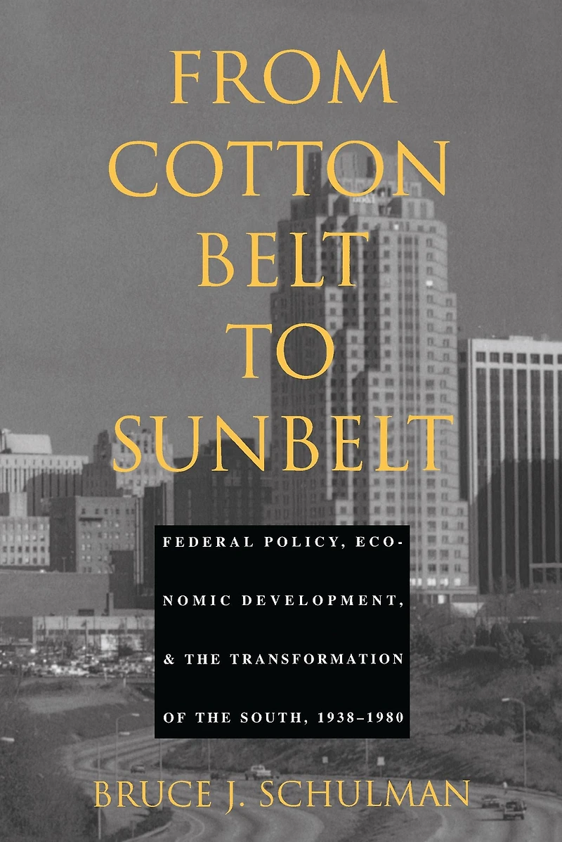 From Cotton Belt to Sunbelt: Federal Policy, Economic Development, and the Transformation of South 1938-1980