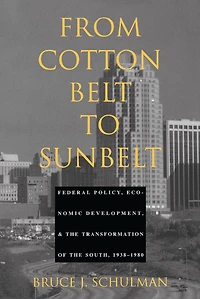 From Cotton Belt to Sunbelt: Federal Policy, Economic Development, and the Transformation of South 1938-1980