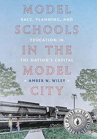 Model Schools the City: Race, Planning, and Education Nation's Capital