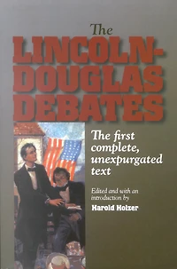 The Lincoln-Douglas Debates: First Complete, Unexpurgated Text