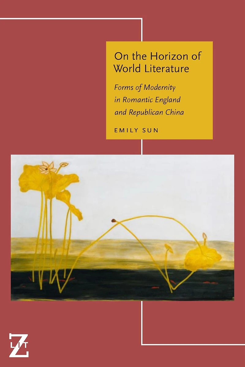 On the Horizon of World Literature: Forms Modernity Romantic England and Republican China
