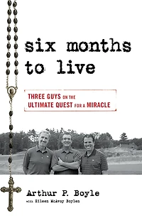 Six Months to Live . . .: Three Guys on the Ultimate Quest for a Miracle