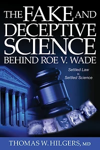 The Fake and Deceptive Science Behind Roe V. Wade: Settled Law? vs. Science?
