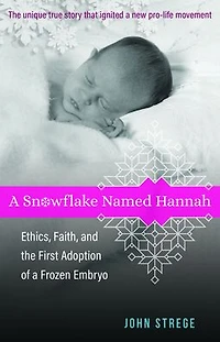 a Snowflake Named Hannah: Ethics, Faith, and the First Adoption of Frozen Embryo