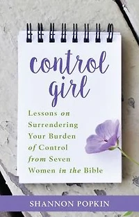 Control Girl: Lessons on Surrendering Your Burden of from Seven Women the Bible