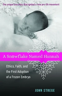 a Snowflake Named Hannah: Ethics, Faith, and the First Adoption of Frozen Embryo