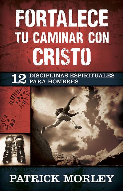 Fortalece tu caminar con Cristo: 12 disciplinas espirituales para hombres