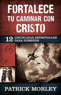 Fortalece tu caminar con Cristo: 12 disciplinas espirituales para hombres