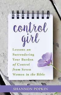 Control Girl: Lessons on Surrendering Your Burden of from Seven Women the Bible