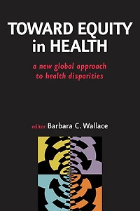 Toward Equity in Health: A New Global Approach to Health Disparities