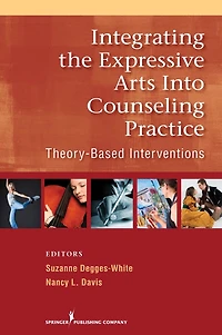 Integrating the Expressive Arts into Counseling Practice: Theory-Based Interventions