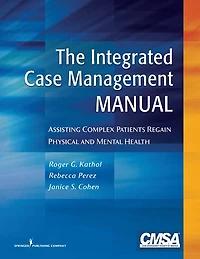 The Integrated Case Management Manual: Assisting Complex Patients Regain Physical and Mental Health