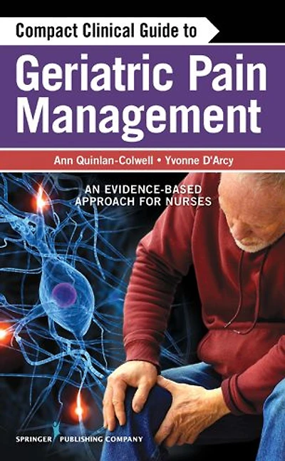 Compact Clinical Guide to Geriatric Pain Management: An Evidence-Based Approach for Nurses