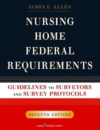 Nursing Home Federal Requirements: Guidelines to Surveyors and Survey Protocols, 7th Edition