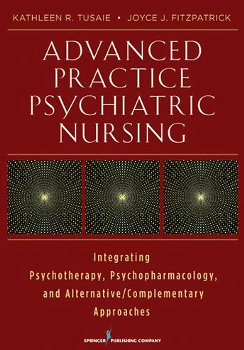 Advanced Practice Psychiatric Nursing: Integrating Psychotherapy, Psychopharmacology, and Complementary and Alternative Approaches