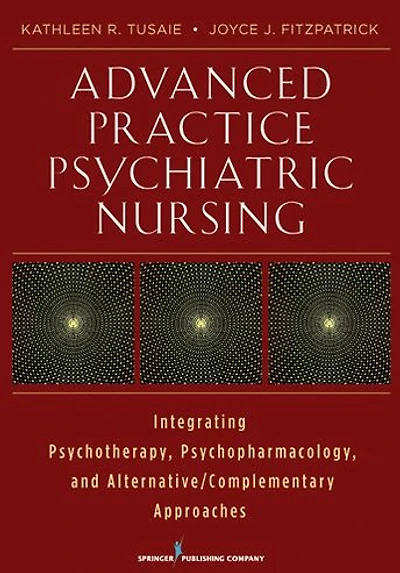 Advanced Practice Psychiatric Nursing: Integrating Psychotherapy, Psychopharmacology, and Complementary and Alternative Approaches