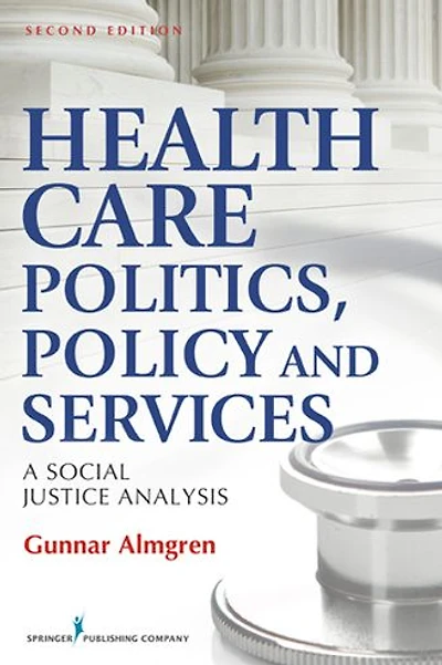 Health Care Politics, Policy and Services: A Social Justice Analysis, Second Edition