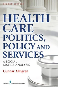 Health Care Politics, Policy and Services: A Social Justice Analysis, Second Edition