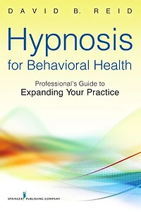 Hypnosis for Behavioral Health: A Guide to Expanding Your Professional Practice