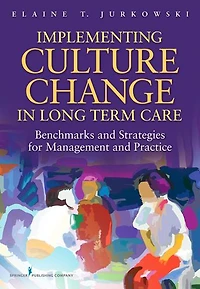 Implementing Culture Change in Long-Term Care: Benchmarks and Strategies for Management and Practice