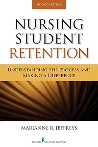 Nursing Student Retention: Understanding the Process and Making a Difference, Second Edition