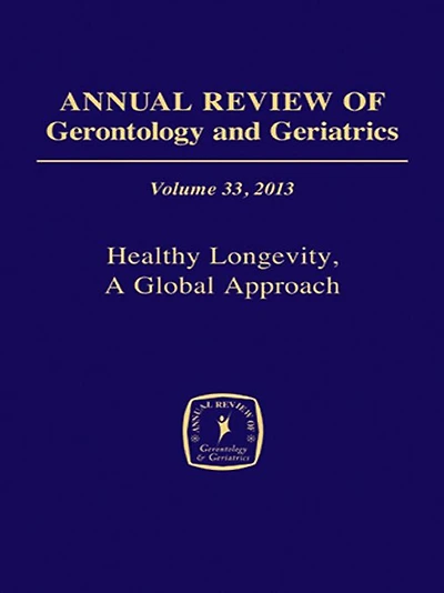 Annual Review of Gerontology and Geriatrics, Volume 33, 2013: Healthy Longevity