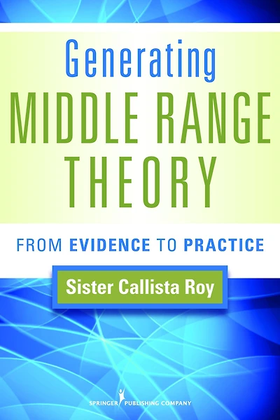 Generating Middle Range Theory: From Evidence to Practice