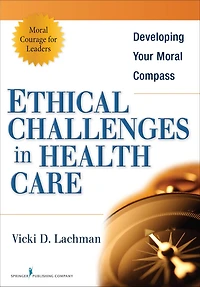 Ethical Challenges in Health Care: Developing Your Moral Compass