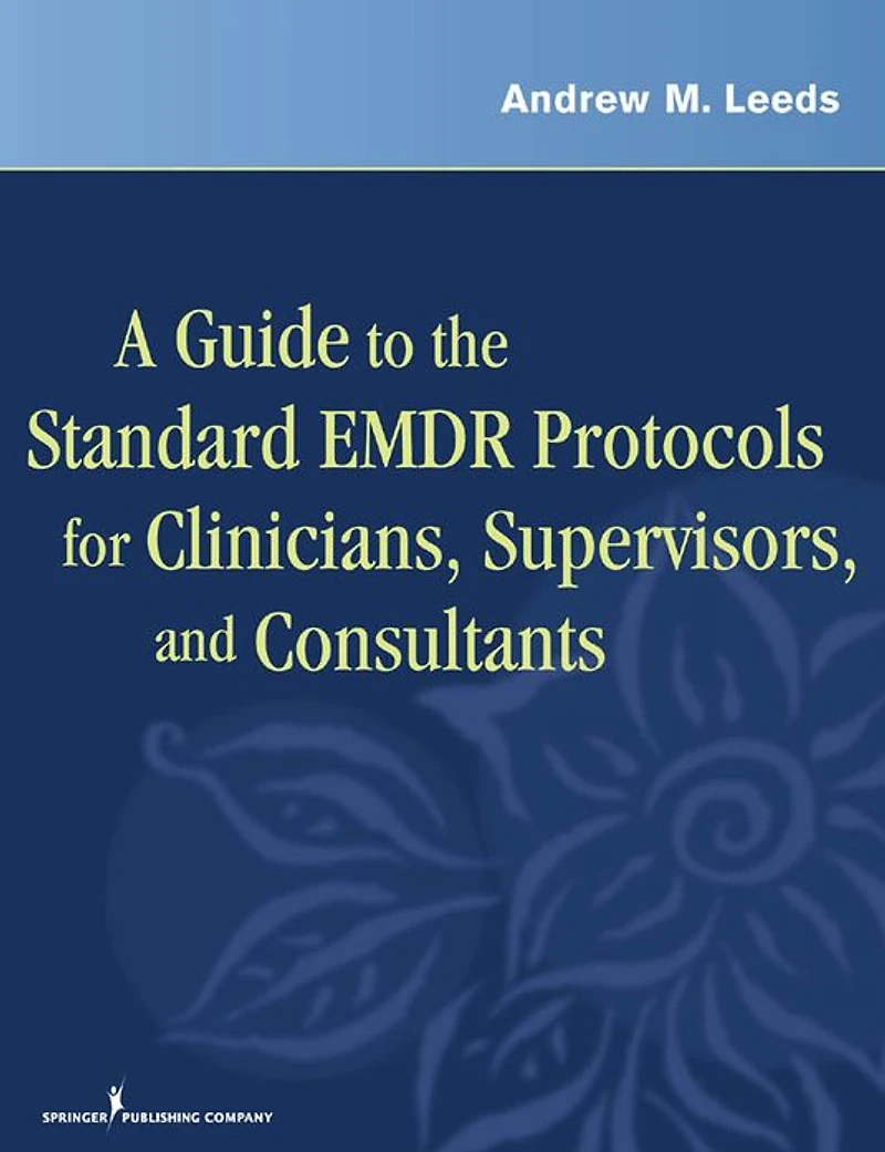A Guide to the Standard EMDR Protocols for Clinicians, Supervisors, and Consultants