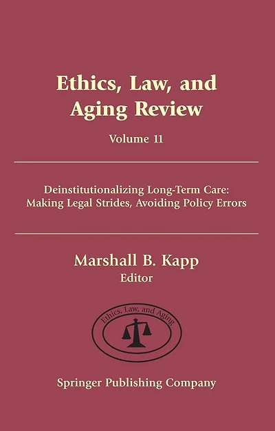 Ethics, Law, and Aging Review, Volume 11: Deinstitutionalizing Long Term Care: Making Legal Strides, Avoiding Policy Errors