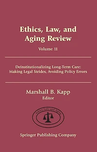 Ethics, Law, and Aging Review, Volume 11: Deinstitutionalizing Long Term Care: Making Legal Strides, Avoiding Policy Errors