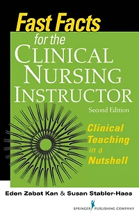 Fast Facts for the Clinical Nursing Instructor: Clinical Teaching in a Nutshell, Second Edition