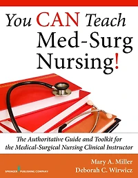 You CAN Teach Med-Surg Nursing!: The Authoritative Guide and Toolkit for the Medical-Surgical Nursing Clinical Instructor