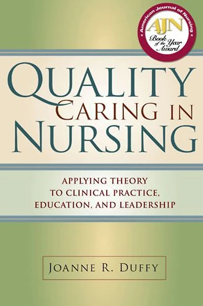 Quality Caring in Nursing: Applying Theory to Clinical Practice, Education, and Leadership