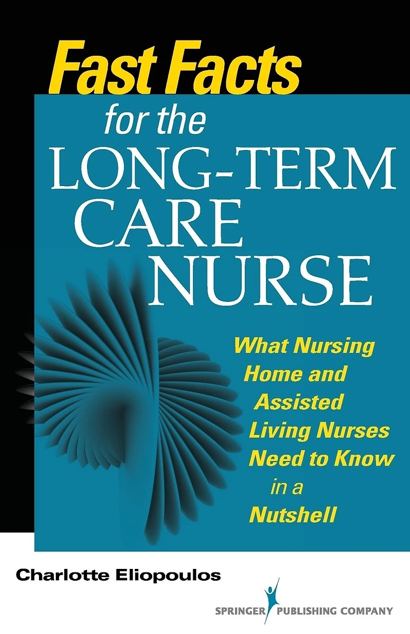 Fast Facts for the Long-Term Care Nurse: What Nursing Home and Assisted Living Nurses Need to Know a Nutshell