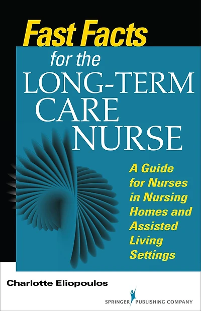 Fast Facts for the Long-Term Care Nurse: What Nursing Home and Assisted Living Nurses Need to Know a Nutshell