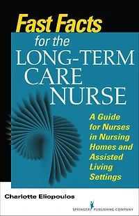 Fast Facts for the Long-Term Care Nurse: What Nursing Home and Assisted Living Nurses Need to Know a Nutshell