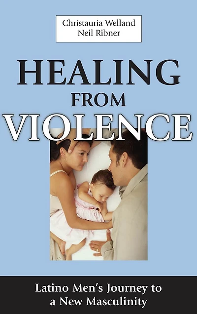 Healing From Violence: Latino Men's Journey to a New Masculinity