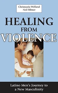 Healing From Violence: Latino Men's Journey to a New Masculinity