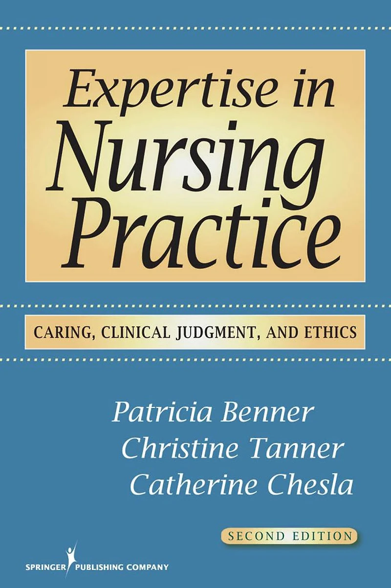 Expertise in Nursing Practice: Caring, Clinical Judgment, and Ethics